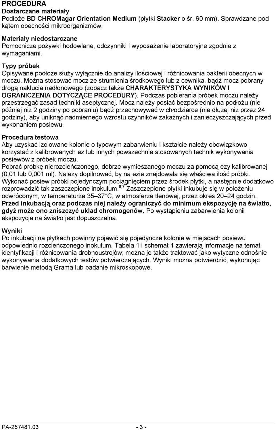 Typy próbek Opisywane podłoże służy wyłącznie do analizy ilościowej i różnicowania bakterii obecnych w moczu.