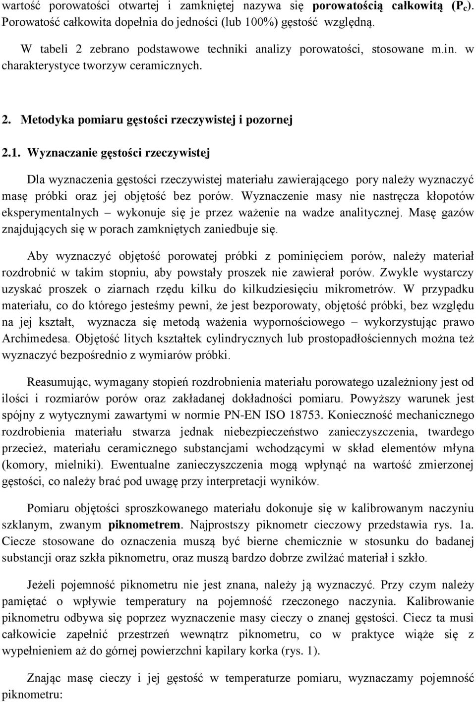 Wyznaczanie gęstości rzeczywistej Dla wyznaczenia gęstości rzeczywistej materiału zawierającego pory należy wyznaczyć masę próbki oraz jej objętość bez porów.