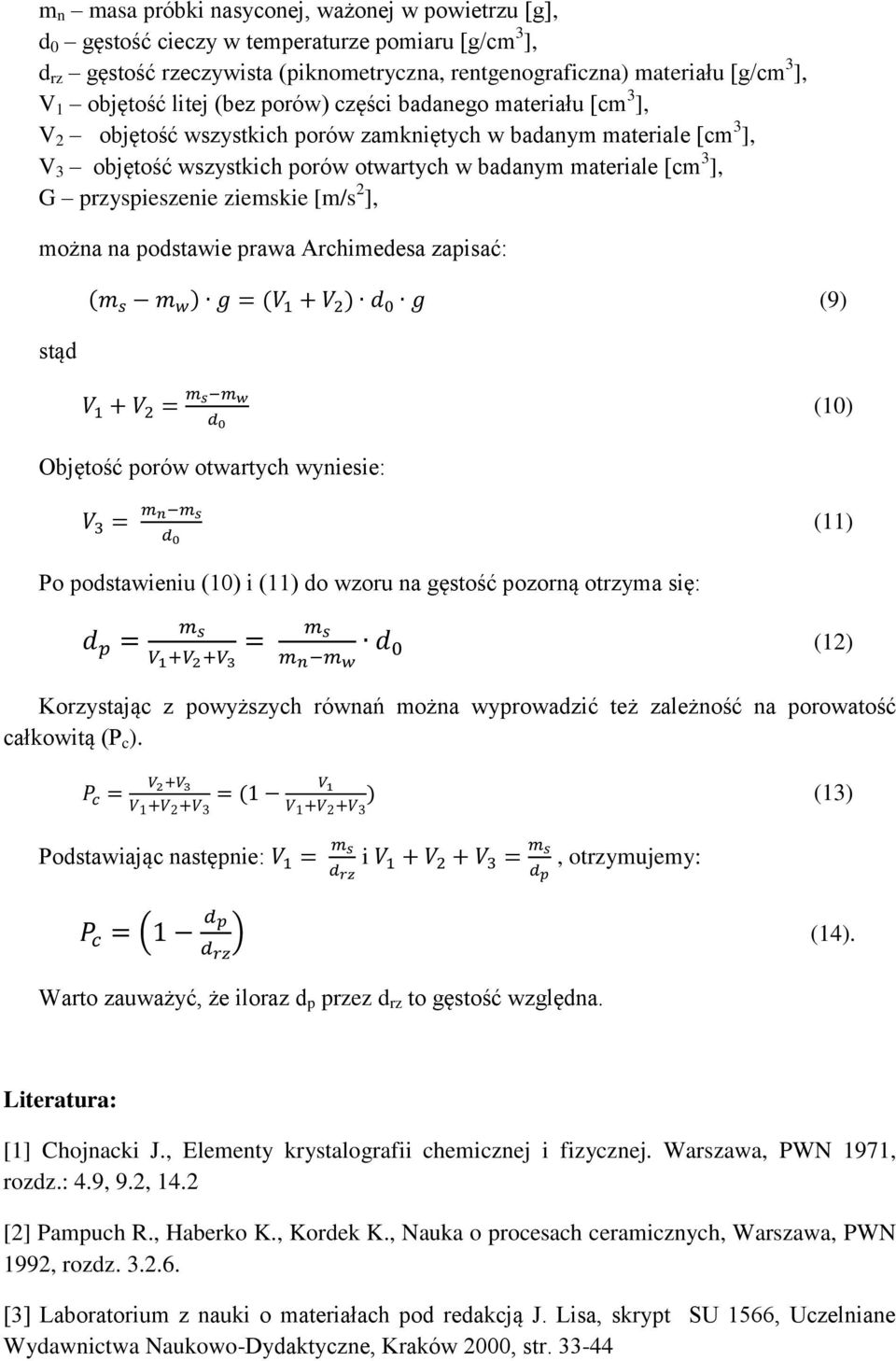 przyspieszenie ziemskie [m/s 2 ], można na podstawie prawa Archimedesa zapisać: stąd (m s m w ) g = (V 1 + V 2 ) g (9) V 1 + V 2 = m s m w (10) Objętość porów otwartych wyniesie: V 3 = m n m s (11)