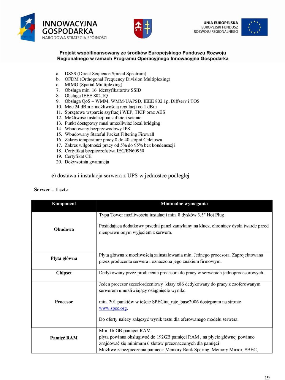 Możliwość instalacji na suficie i ścianie 13. Punkt dostępowy musi umożliwiać local bridging 14. Wbudowany bezprzewodowy IPS 15. Wbudowany Stateful Packet Filtering Firewall 16.