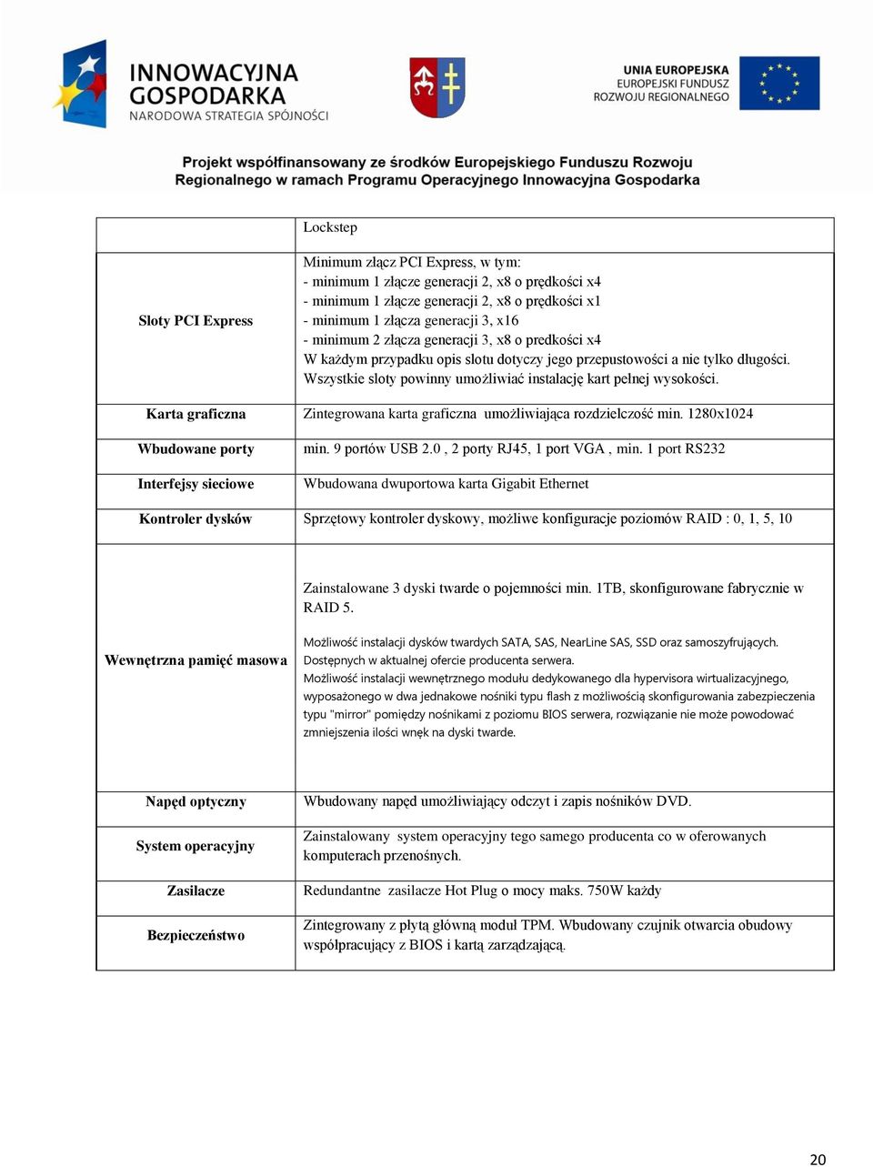Wszystkie sloty powinny umożliwiać instalację kart pełnej wysokości. Zintegrowana karta graficzna umożliwiająca rozdzielczość min. 1280x1024 min. 9 portów USB 2.0, 2 porty RJ45, 1 port VGA, min.