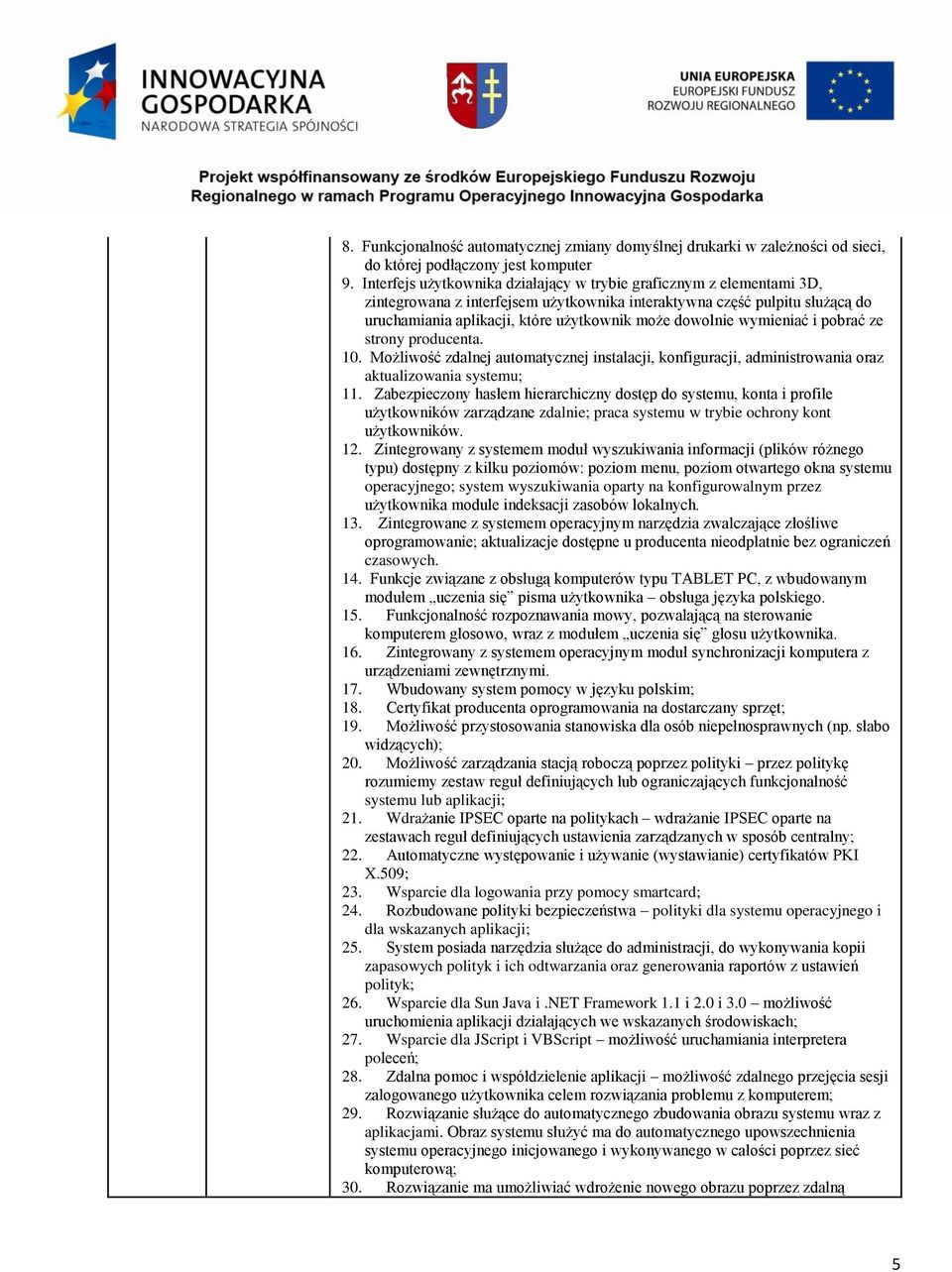 dowolnie wymieniać i pobrać ze strony producenta. 10. Możliwość zdalnej automatycznej instalacji, konfiguracji, administrowania oraz aktualizowania systemu; 11.