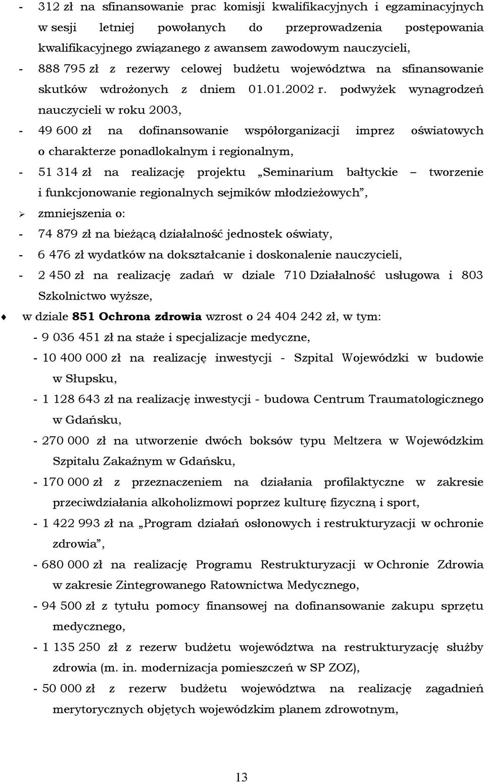 podwyżek wynagrodzeń nauczycieli w roku 2003, - 49 600 zł na dofinansowanie współorganizacji imprez oświatowych o charakterze ponadlokalnym i regionalnym, - 51 314 zł na realizację projektu