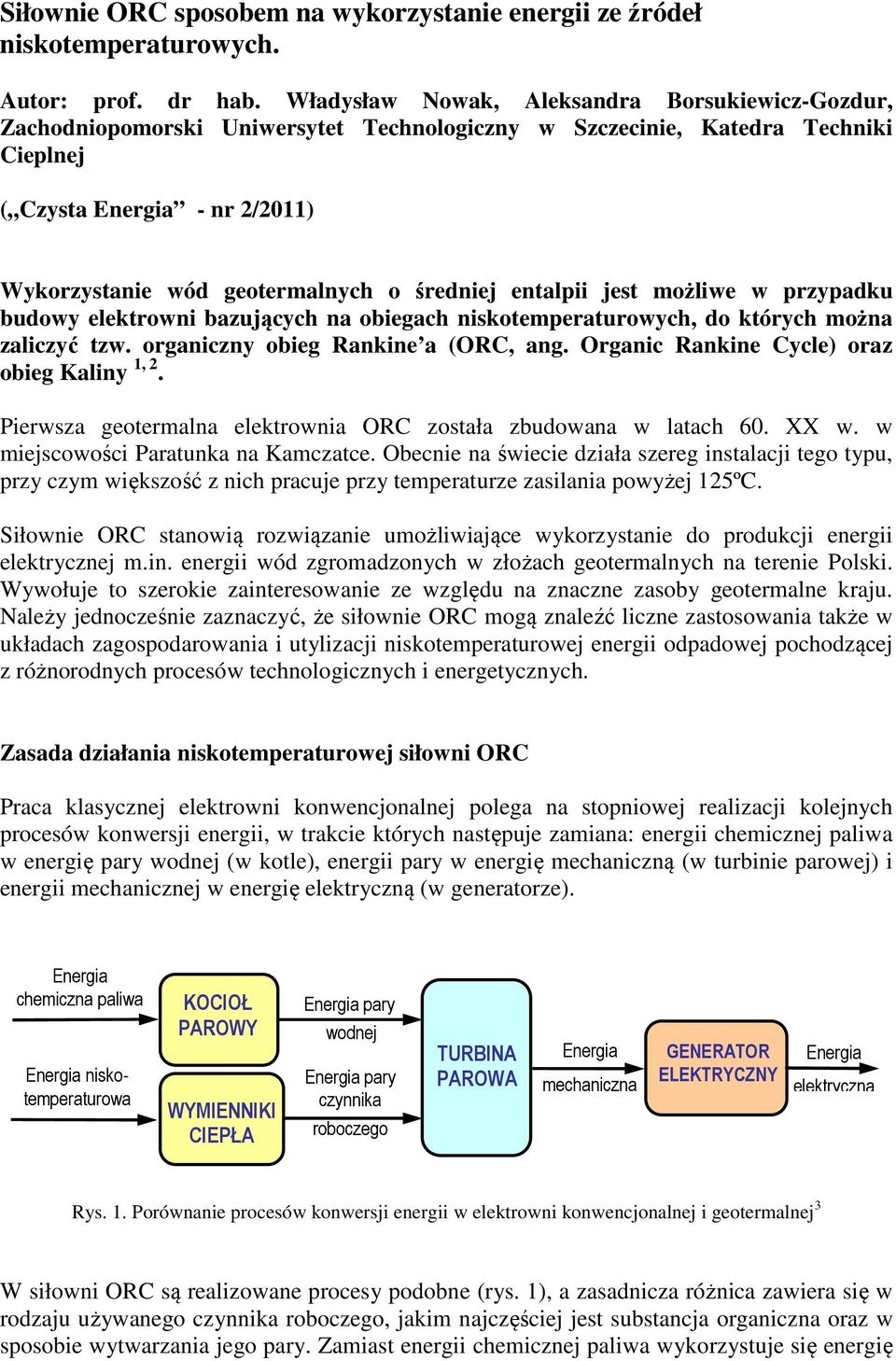etalpii jest możliwe w przypadku budowy elektrowi bazujących a obiegach iskotemperaturowych, do których moża zaliczyć tzw. orgaiczy obieg Rakie a (ORC, ag. Orgaic Rakie Cycle) oraz obieg Kaliy 1, 2.