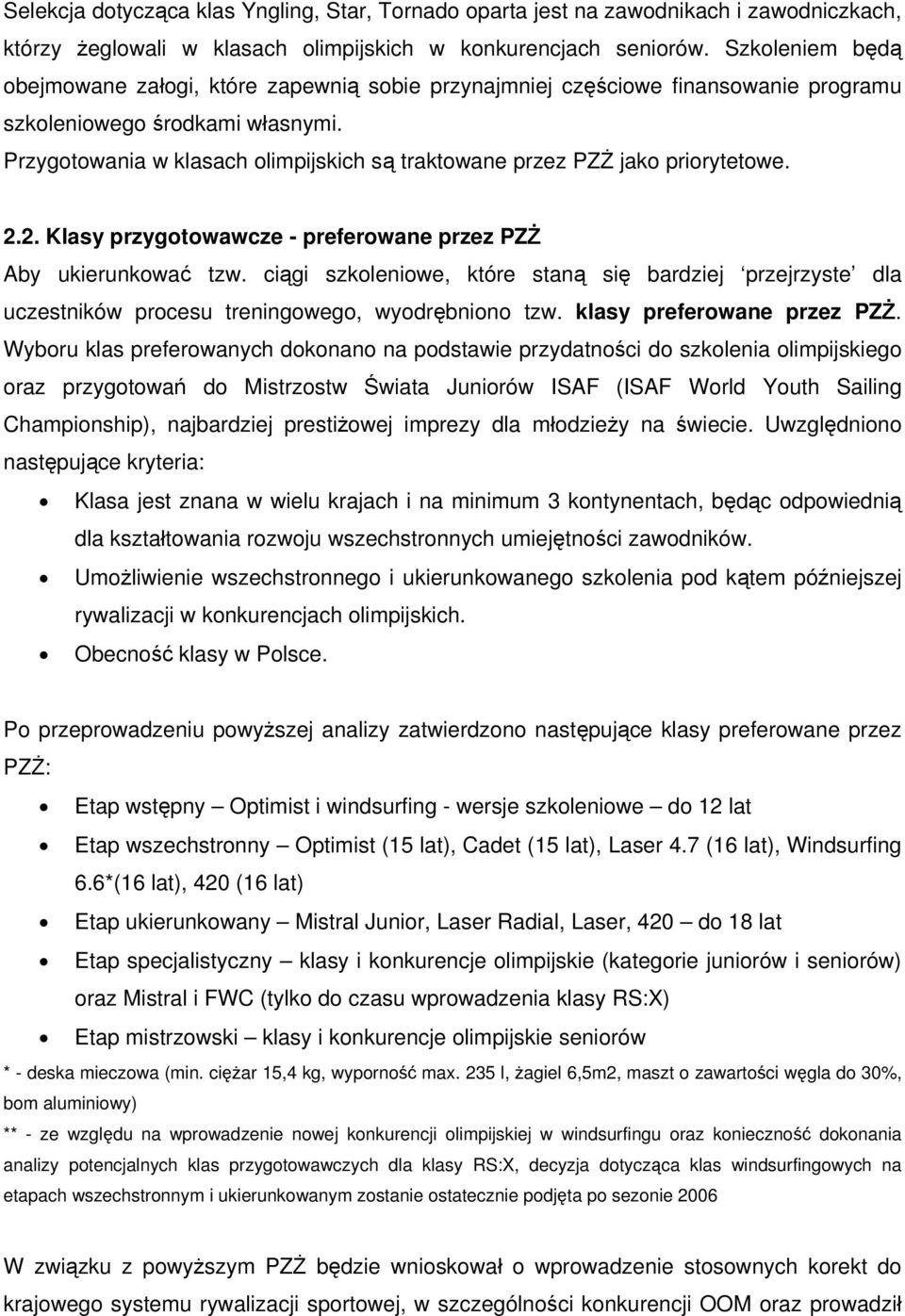 Przygotowania w klasach olimpijskich są traktowane przez PZŻ jako priorytetowe. 2.2. Klasy przygotowawcze - preferowane przez PZŻ Aby ukierunkować tzw.