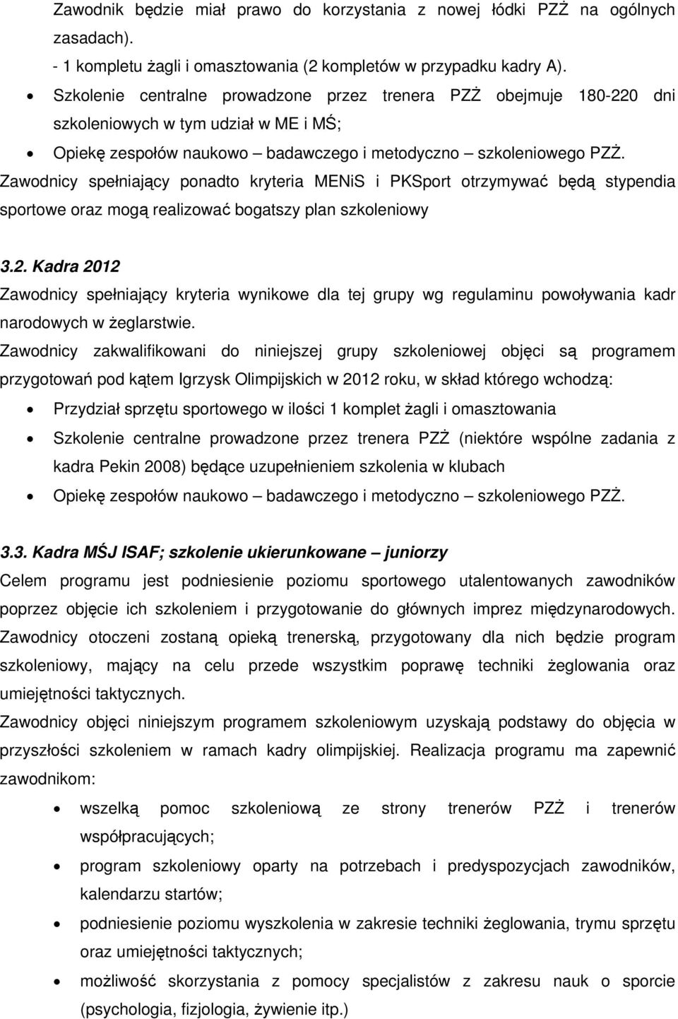 Zawodnicy spełniający ponadto kryteria MENiS i PKSport otrzymywać będą stypendia sportowe oraz mogą realizować bogatszy plan szkoleniowy 3.2.