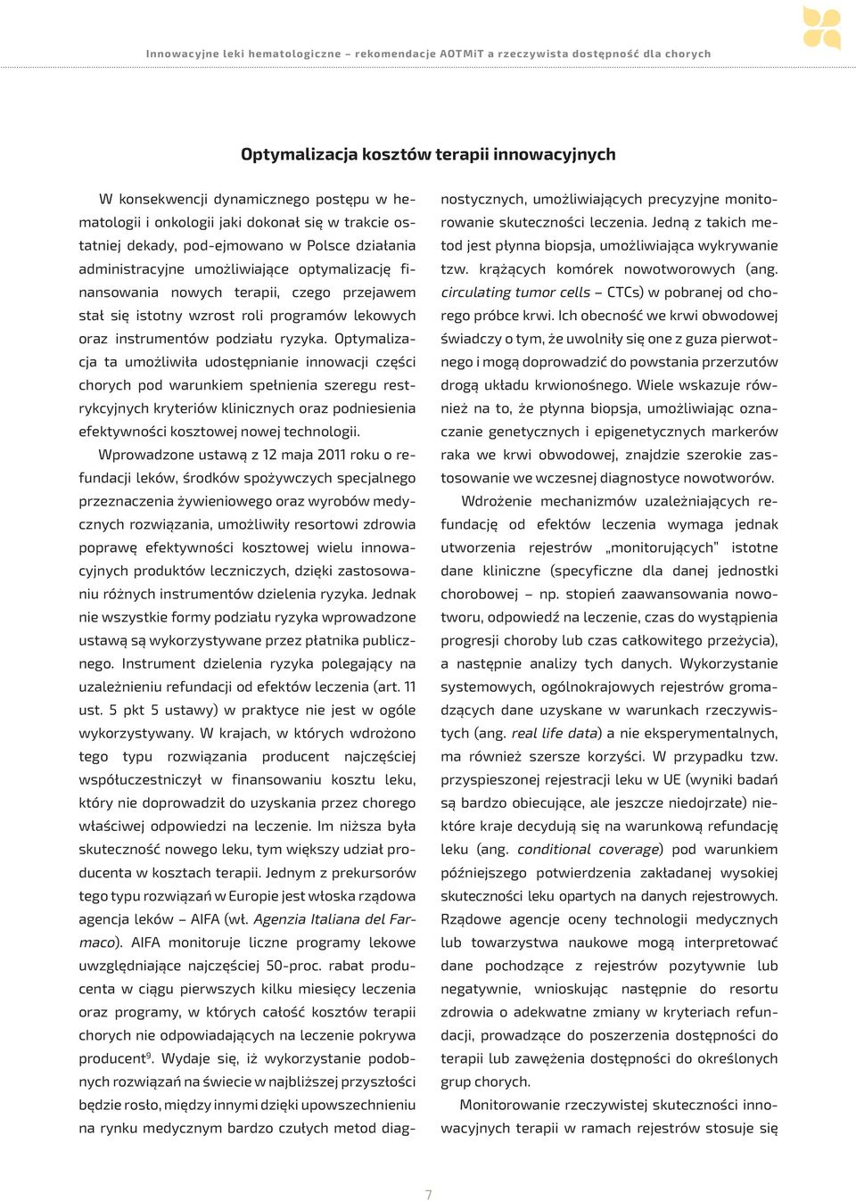 Optymalizacja ta umożliwiła udostępnianie innowacji części chorych pod warunkiem spełnienia szeregu restrykcyjnych kryteriów klinicznych oraz podniesienia efektywności kosztowej nowej technologii.