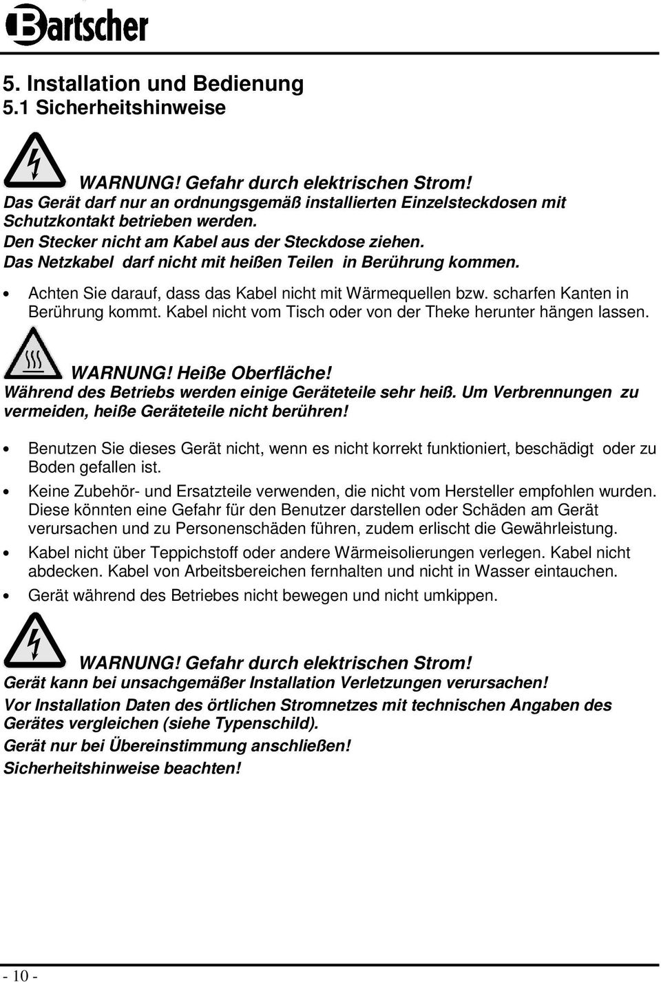 scharfen Kanten in Berührung kommt. Kabel nicht vom Tisch oder von der Theke herunter hängen lassen. WARNUNG! Heiße Oberfläche! Während des Betriebs werden einige Geräteteile sehr heiß.