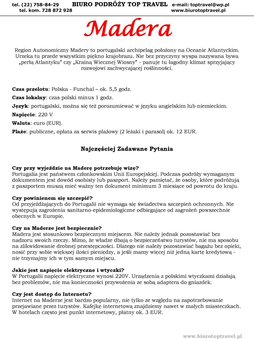 Nie bez przyczyny wyspa nazywana bywa perłą Atlantyku czy Krainą Wiecznej Wiosny - panuje tu łagodny klimat sprzyjający rozwojowi zachwycającej roślinności. Czas przelotu: Polska - Funchal ok.