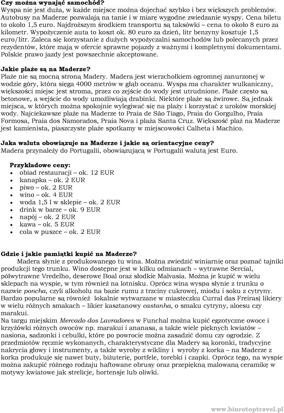 Zaleca się korzystanie z dużych wypożyczalni samochodów lub polecanych przez rezydentów, które mają w ofercie sprawne pojazdy z ważnymi i kompletnymi dokumentami.