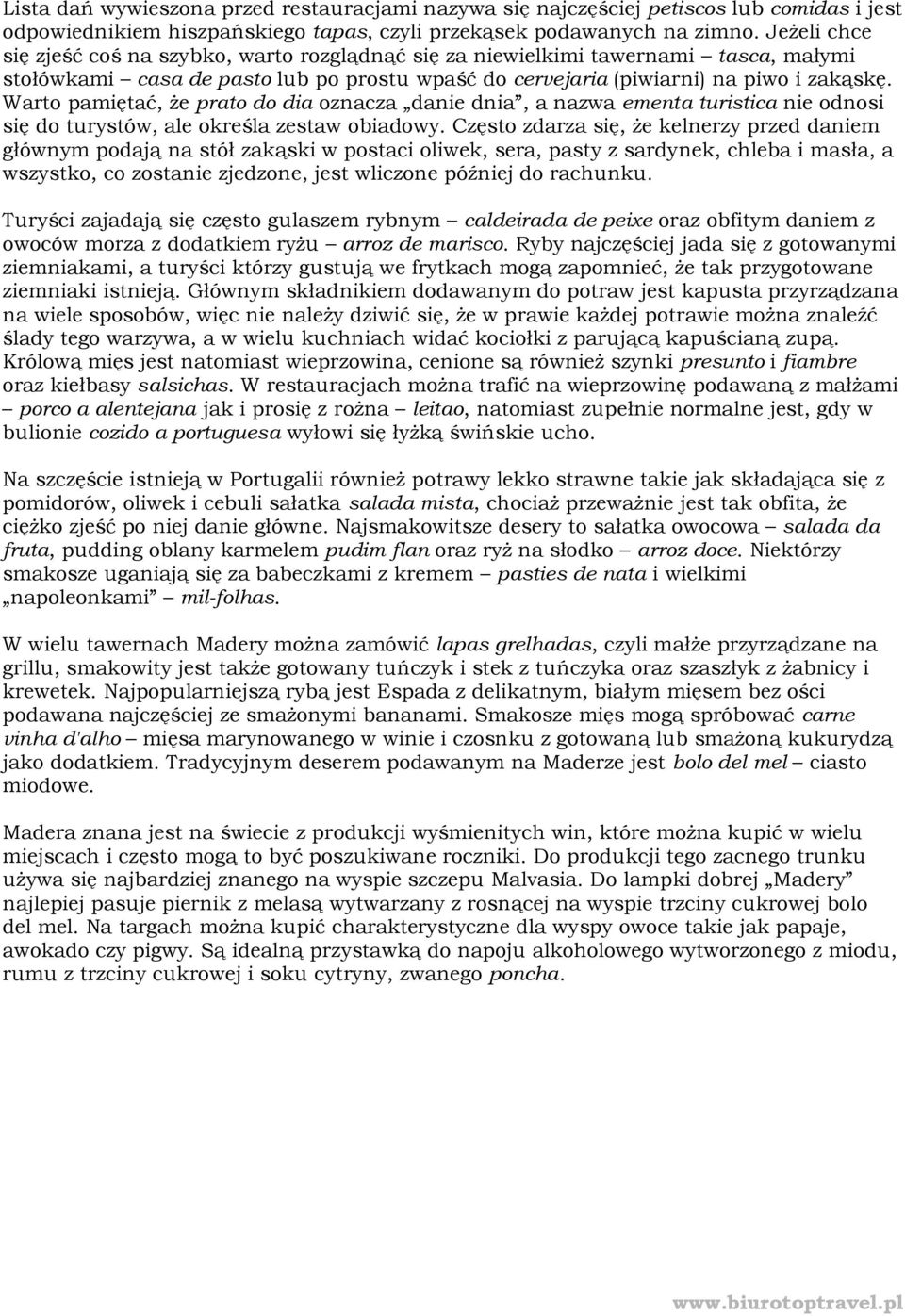 Warto pamiętać, że prato do dia oznacza danie dnia, a nazwa ementa turistica nie odnosi się do turystów, ale określa zestaw obiadowy.