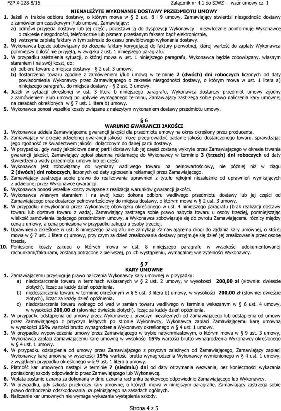 niezwłocznie poinformuje Wykonawcę o zakresie niezgodności, telefonicznie lub pismem przesłanym faksem bądź elektronicznie, b) wstrzyma zapłatę faktury w tym zakresie do czasu prawidłowego wykonania