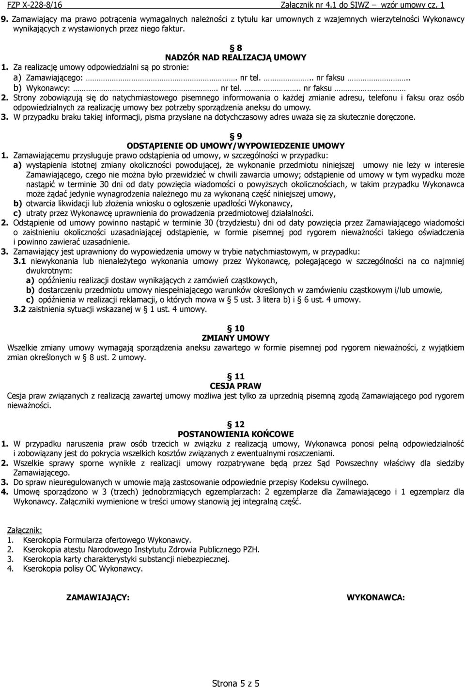 Strony zobowiązują się do natychmiastowego pisemnego informowania o każdej zmianie adresu, telefonu i faksu oraz osób odpowiedzialnych za realizację umowy bez potrzeby sporządzenia aneksu do umowy. 3.