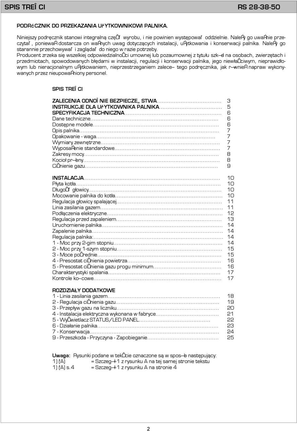 Producent zrzeka siê wszelkiej odpowiedzialnoœci umownej lub pozaumownej z tytu³u szkó d na osobach, zwierzêtach i przedmiotach, spowodowanych b³êdami w instalacji, regulacji i konserwacji palnika,
