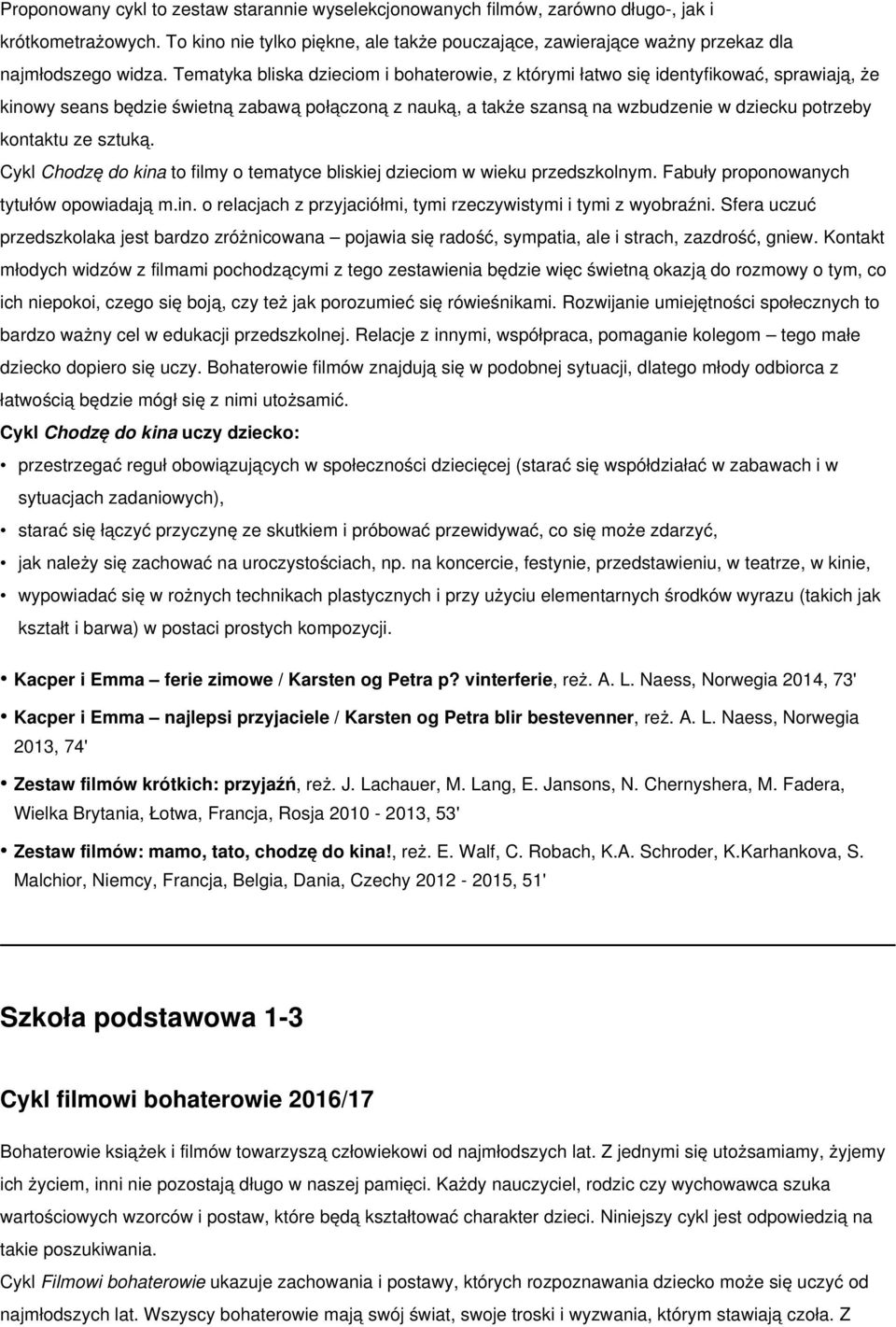 Tematyka bliska dzieciom i bohaterowie, z którymi łatwo się identyfikować, sprawiają, że kinowy seans będzie świetną zabawą połączoną z nauką, a także szansą na wzbudzenie w dziecku potrzeby kontaktu