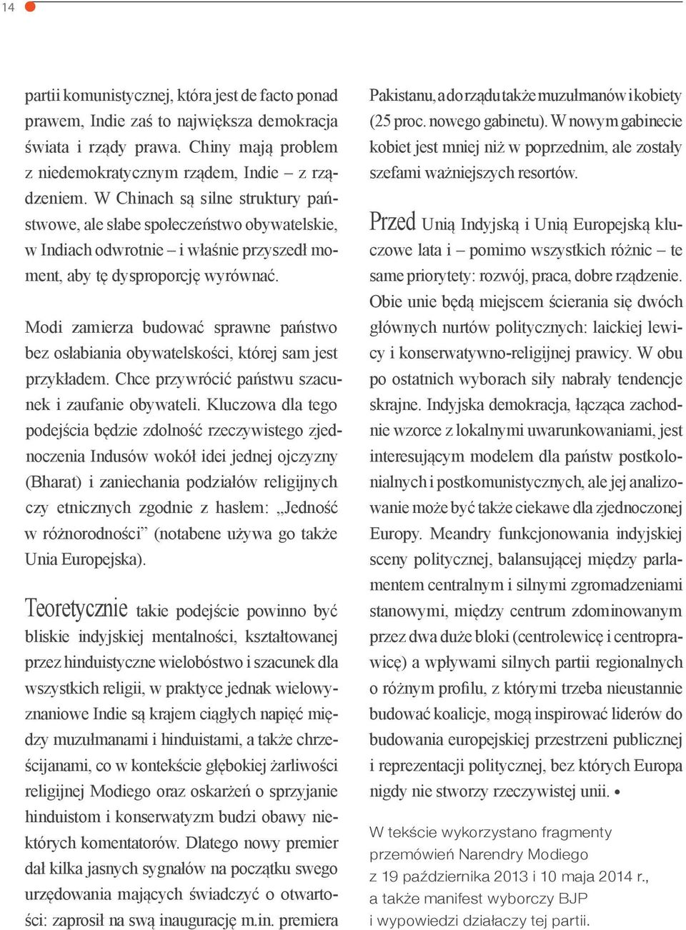 Modi zamierza budować sprawne państwo bez osłabiania obywatelskości, której sam jest przykładem. Chce przywrócić państwu szacunek i zaufanie obywateli.