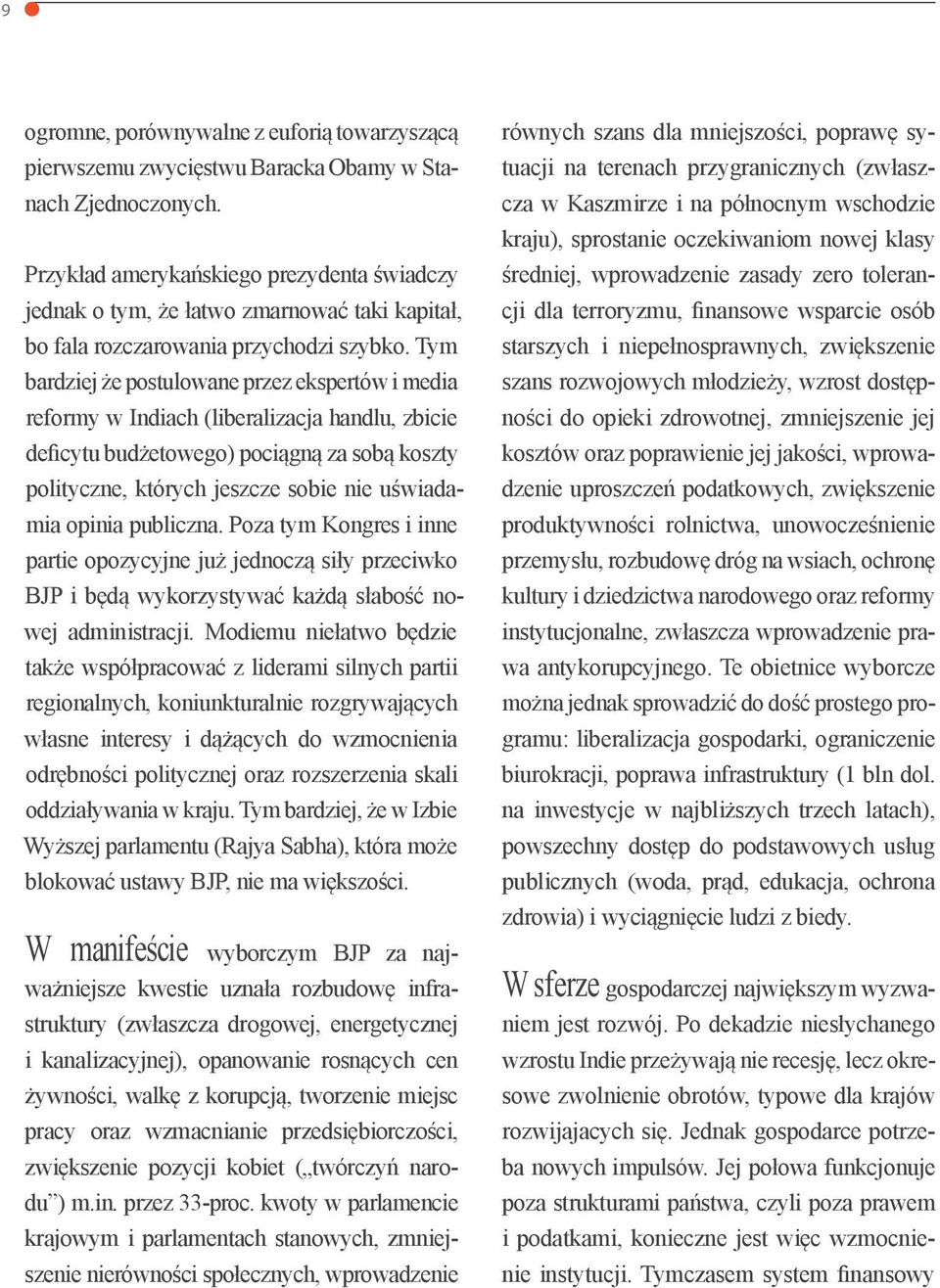 Tym bardziej że postulowane przez ekspertów i media reformy w Indiach (liberalizacja handlu, zbicie deficytu budżetowego) pociągną za sobą koszty polityczne, których jeszcze sobie nie uświadamia