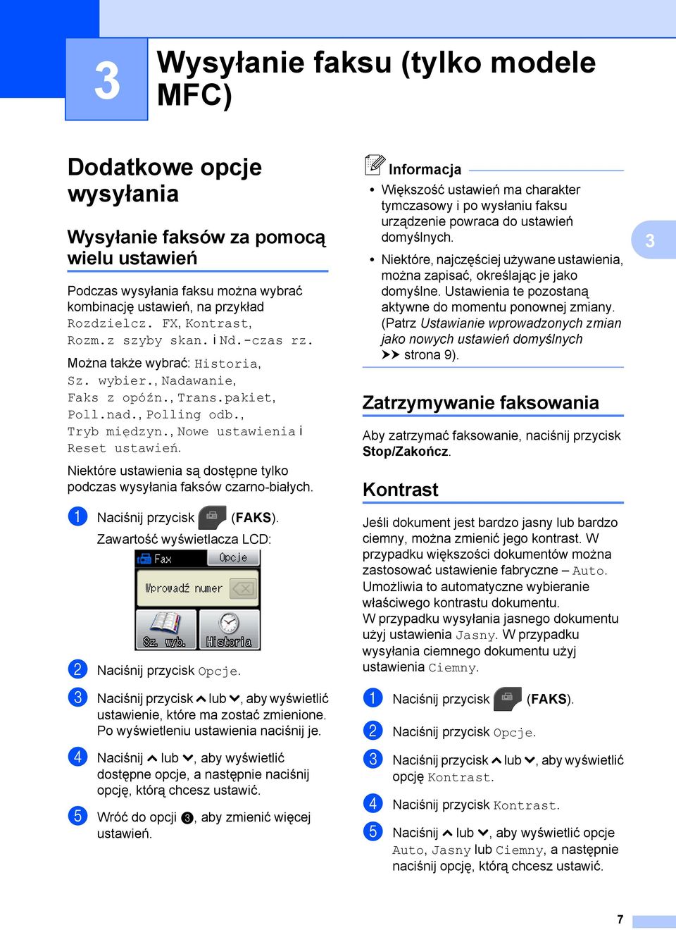 , Nowe ustawienia i Reset ustawień. Niektóre ustawienia są dostępne tylko podczas wysyłania faksów czarno-białych. a Naciśnij przycisk (FAKS). Zawartość wyświetlacza LCD: b Naciśnij przycisk Opcje.