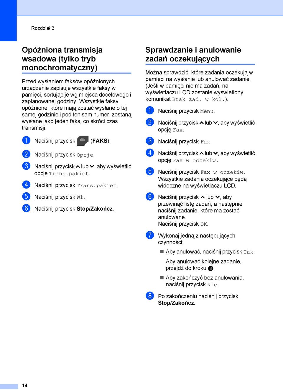 a Naciśnij przycisk (FAKS). b Naciśnij przycisk Opcje. c Naciśnij przycisk s lub t, aby wyświetlić opcję Trans.pakiet. d Naciśnij przycisk Trans.pakiet. e Naciśnij przycisk Wł.