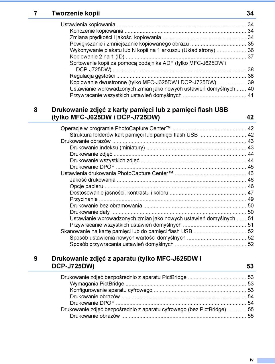 .. 38 Kopiowanie dwustronne (tylko MFC-J625DW i DCP-J725DW)... 39 Ustawianie wprowadzonych zmian jako nowych ustawień domyślnych... 40 Przywracanie wszystkich ustawień domyślnych.