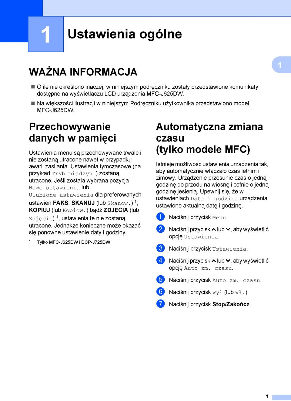 Przechowywanie danych w pamięci Ustawienia menu są przechowywane trwale i nie zostaną utracone nawet w przypadku awarii zasilania. Ustawienia tymczasowe (na przykład Tryb międzyn.) zostaną utracone.