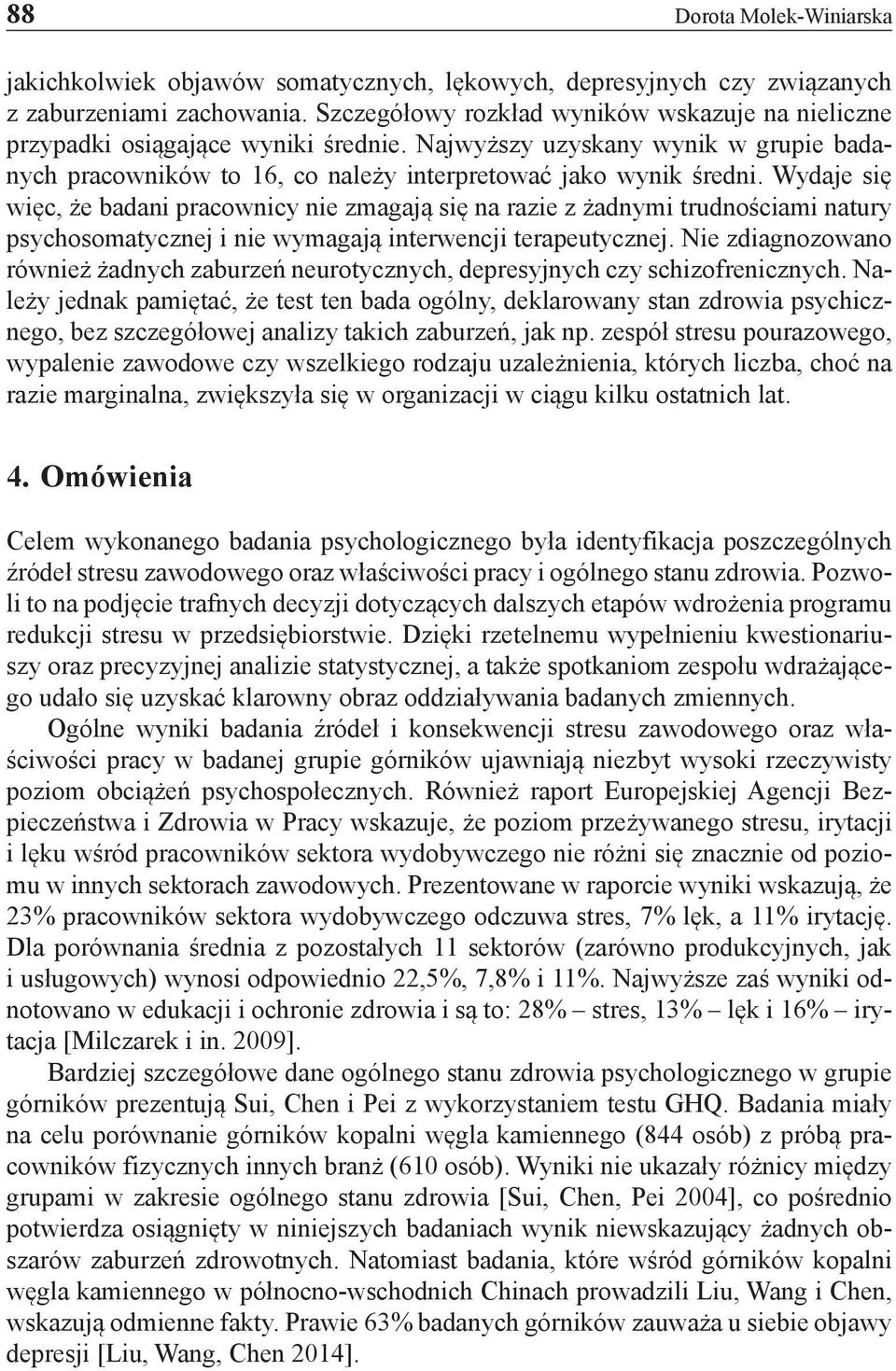 Wydaje się więc, że badani pracownicy nie zmagają się na razie z żadnymi trudnościami natury psychosomatycznej i nie wymagają interwencji terapeutycznej.