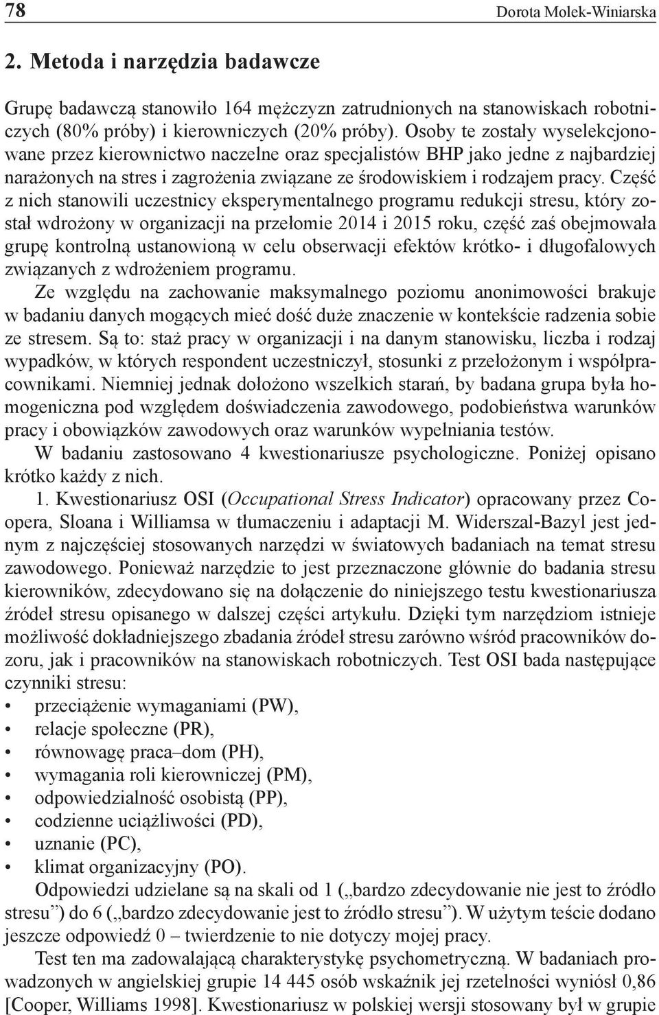 Część z nich stanowili uczestnicy eksperymentalnego programu redukcji stresu, który został wdrożony w organizacji na przełomie 2014 i 2015 roku, część zaś obejmowała grupę kontrolną ustanowioną w