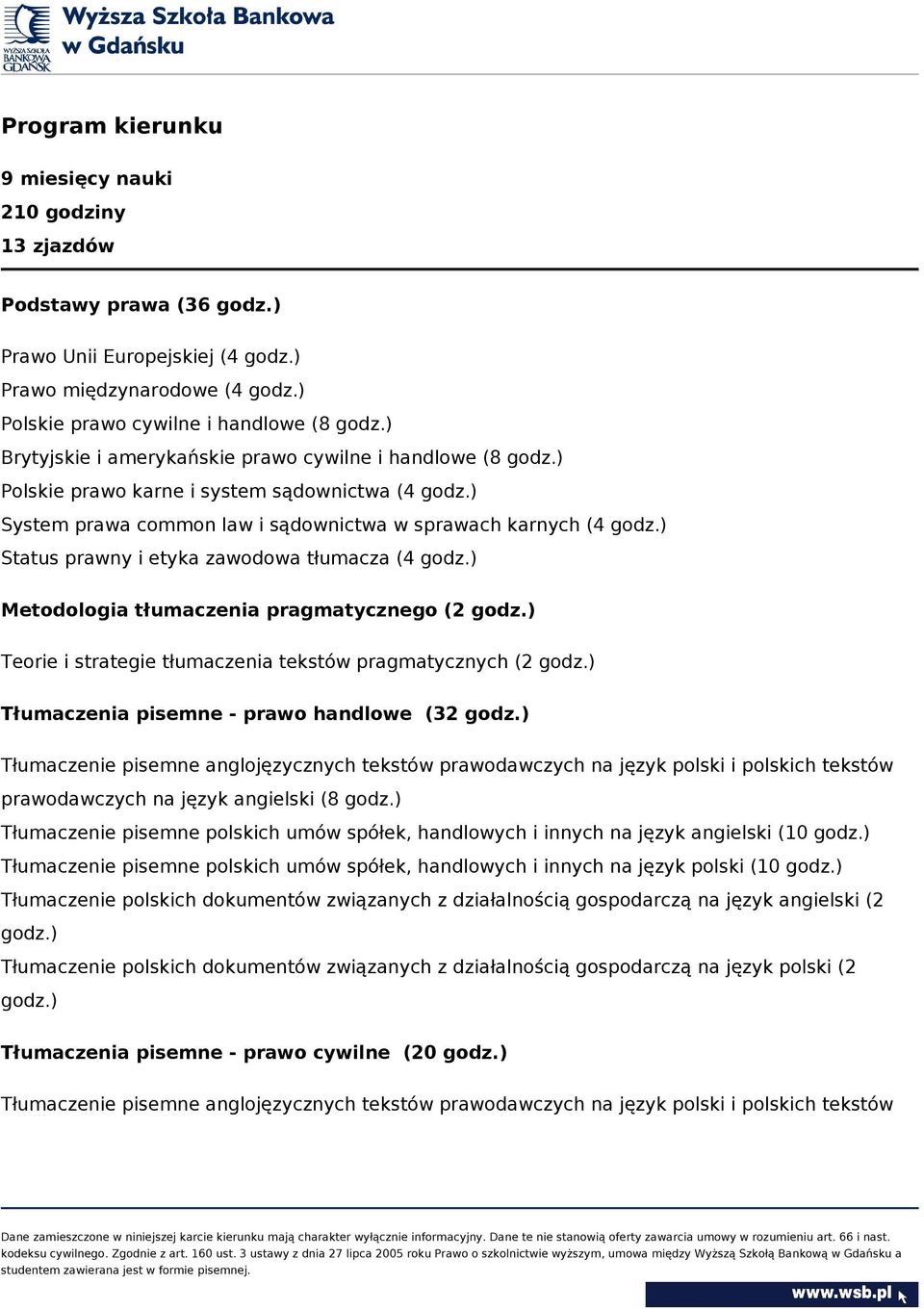 ) Status prawny i etyka zawodowa tłumacza (4 godz.) Metodologia tłumaczenia pragmatycznego (2 godz.) Teorie i strategie tłumaczenia tekstów pragmatycznych (2 godz.