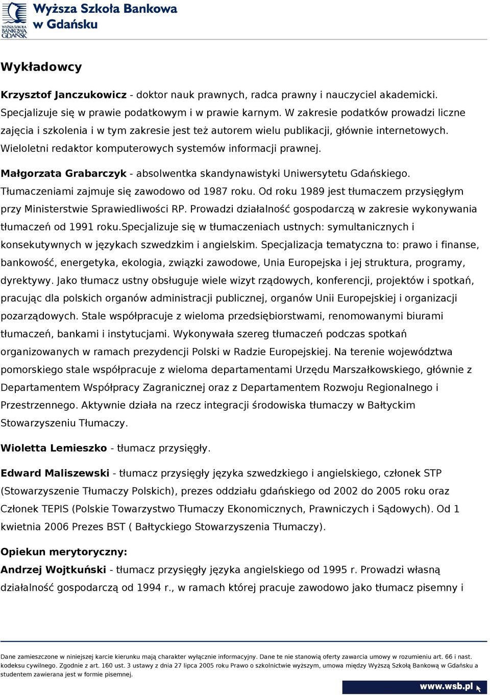 Małgorzata Grabarczyk - absolwentka skandynawistyki Uniwersytetu Gdańskiego. Tłumaczeniami zajmuje się zawodowo od 1987 roku.