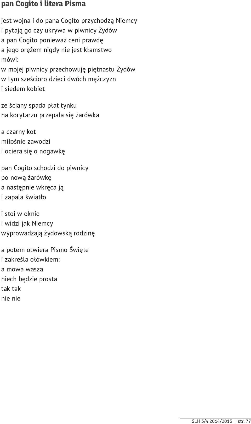 się żarówka a czarny kot miłośnie zawodzi i ociera się o nogawkę pan Cogito schodzi do piwnicy po nową żarówkę a następnie wkręca ją i zapala światło i stoi w oknie i