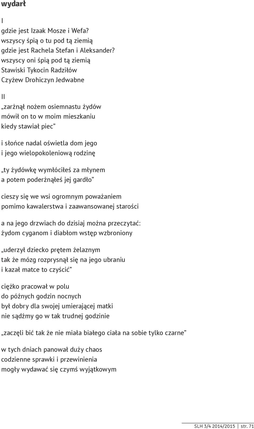 i jego wielopokoleniową rodzinę ty żydówkę wymłóciłeś za młynem a potem poderżnąłeś jej gardło cieszy się we wsi ogromnym poważaniem pomimo kawalerstwa i zaawansowanej starości a na jego drzwiach do