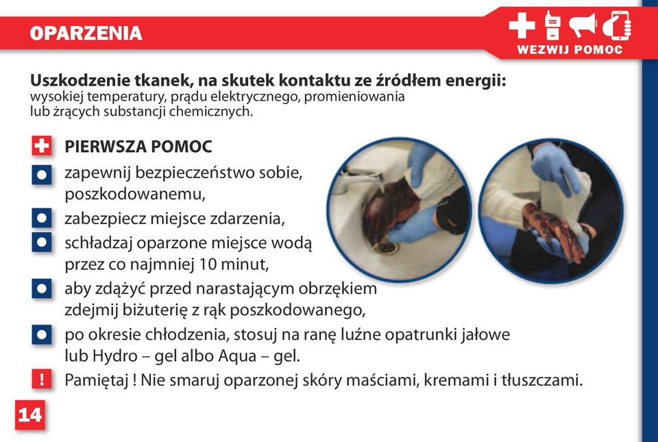 ! 14 PIERWSZA POMOC zapewnij bezpieczeństwo sobie, poszkodowanemu, zabezpiecz miejsce zdarzenia, schładzaj oparzone miejsce wodą przez co