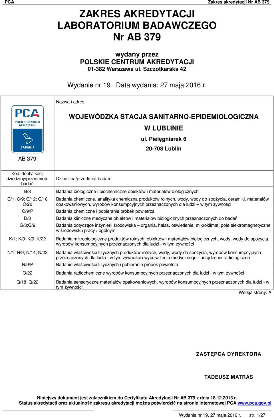 Pielęgniarek 6 20-708 Lublin Kod identyfikacji dziedziny/przedmiotu badań Dziedzina/przedmiot badań: B/3 Badania biologiczne i biochemiczne obiektów i materiałów biologicznych C/1; C/9; C/12; C/18