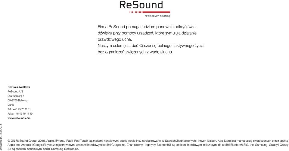 : +45 45 75 11 11 Faks: +45 45 75 11 19 www.resound.com 400366012-PL-15.03-Rev.A GN ReSound Group, 2015. Apple, iphone, ipad i ipod Touch są znakami handlowymi spółki Apple Inc.