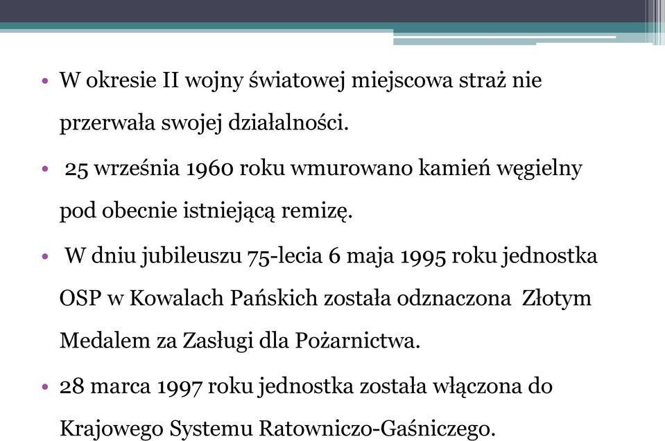 W dniu jubileuszu 75-lecia 6 maja 1995 roku jednostka OSP w Kowalach Pańskich została odznaczona