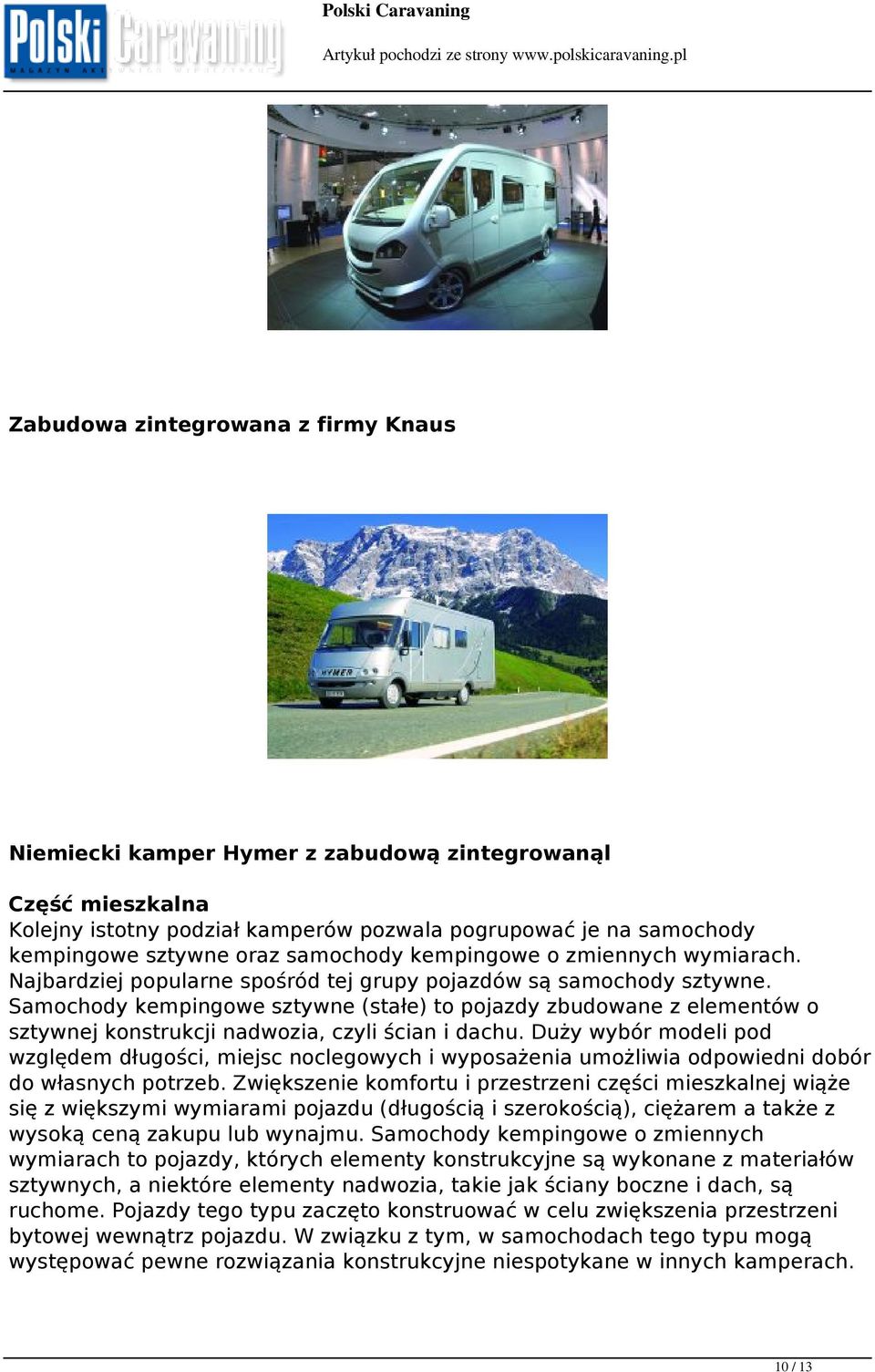 Samochody kempingowe sztywne (stałe) to pojazdy zbudowane z elementów o sztywnej konstrukcji nadwozia, czyli ścian i dachu.