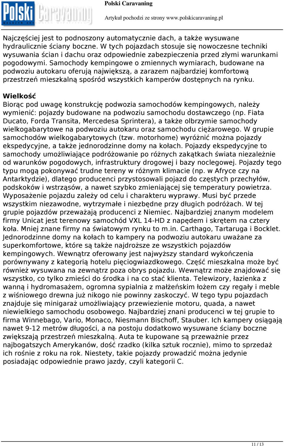 Samochody kempingowe o zmiennych wymiarach, budowane na podwoziu autokaru oferują największą, a zarazem najbardziej komfortową przestrzeń mieszkalną spośród wszystkich kamperów dostępnych na rynku.