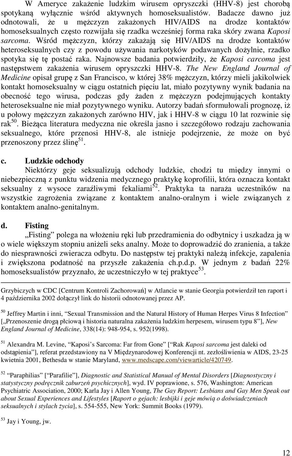 Wśród mężczyzn, którzy zakażają się HIV/AIDS na drodze kontaktów heteroseksualnych czy z powodu używania narkotyków podawanych dożylnie, rzadko spotyka się tę postać raka.