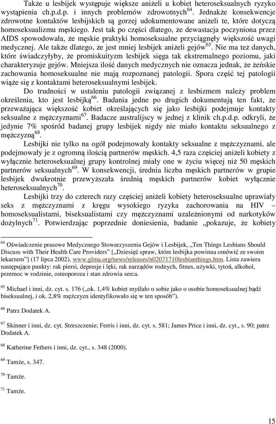 Jest tak po części dlatego, że dewastacja poczyniona przez AIDS spowodowała, że męskie praktyki homoseksualne przyciągnęły większość uwagi medycznej.