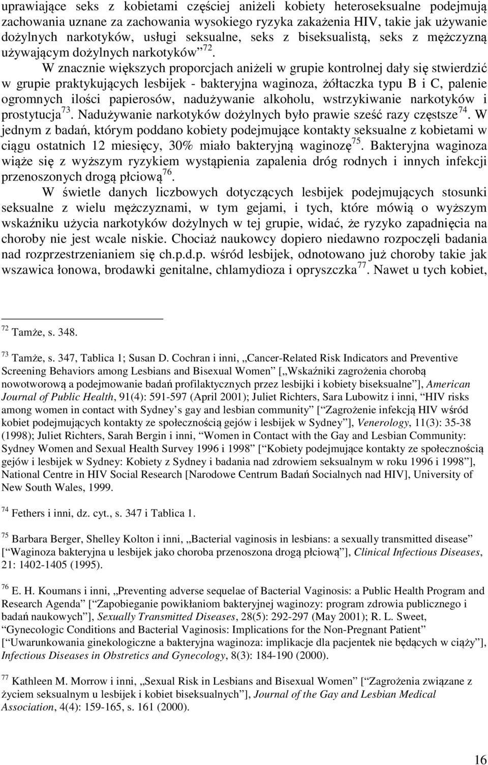 W znacznie większych proporcjach aniżeli w grupie kontrolnej dały się stwierdzić w grupie praktykujących lesbijek - bakteryjna waginoza, żółtaczka typu B i C, palenie ogromnych ilości papierosów,