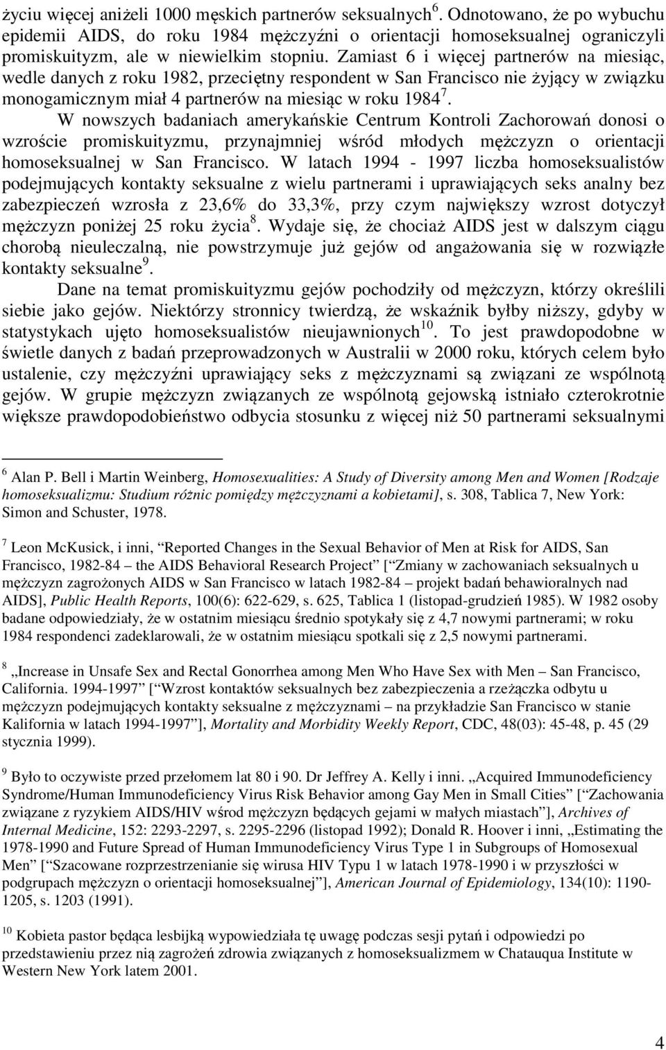 Zamiast 6 i więcej partnerów na miesiąc, wedle danych z roku 1982, przeciętny respondent w San Francisco nie żyjący w związku monogamicznym miał 4 partnerów na miesiąc w roku 1984 7.