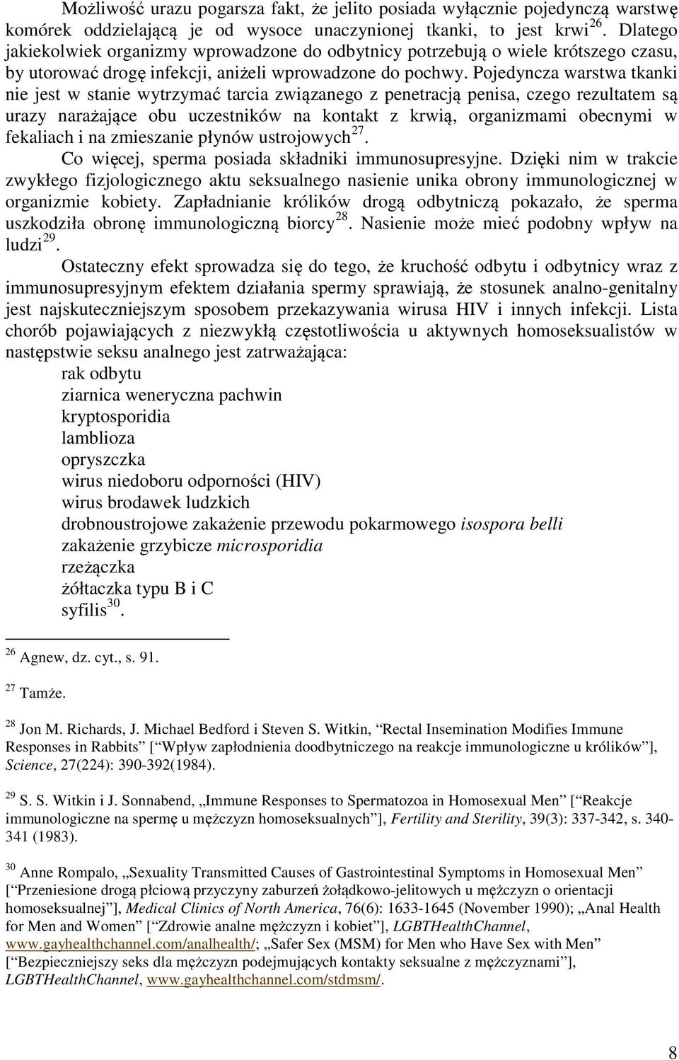 Pojedyncza warstwa tkanki nie jest w stanie wytrzymać tarcia związanego z penetracją penisa, czego rezultatem są urazy narażające obu uczestników na kontakt z krwią, organizmami obecnymi w fekaliach