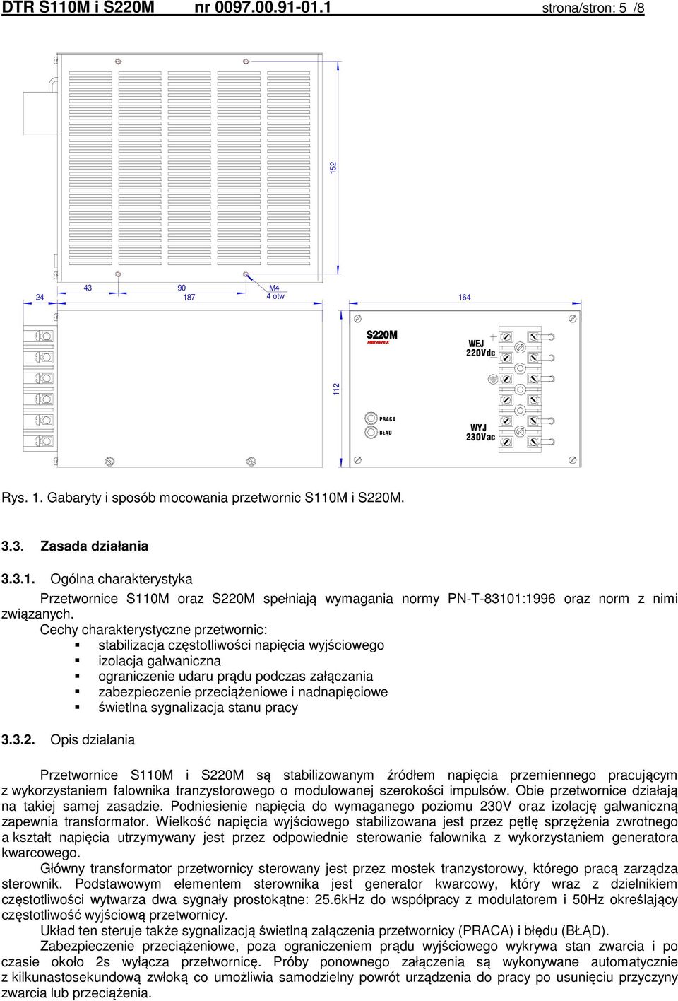 Cechy charakterystyczne przetwornic: stabilizacja częstotliwości napięcia wyjściowego izolacja galwaniczna ograniczenie udaru prądu podczas załączania zabezpieczenie przeciążeniowe i nadnapięciowe