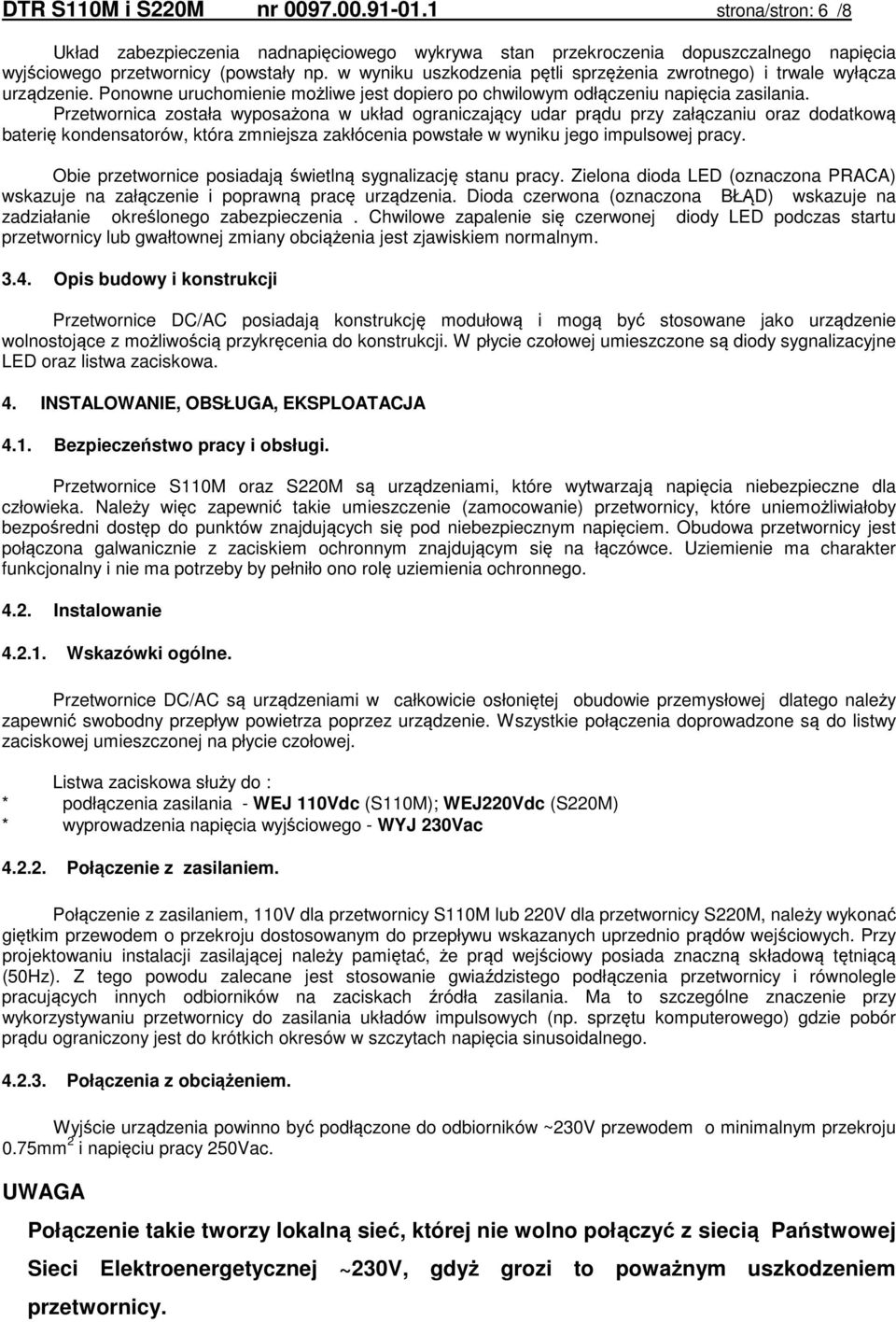 Przetwornica została wyposażona w układ ograniczający udar prądu przy załączaniu oraz dodatkową baterię kondensatorów, która zmniejsza zakłócenia powstałe w wyniku jego impulsowej pracy.
