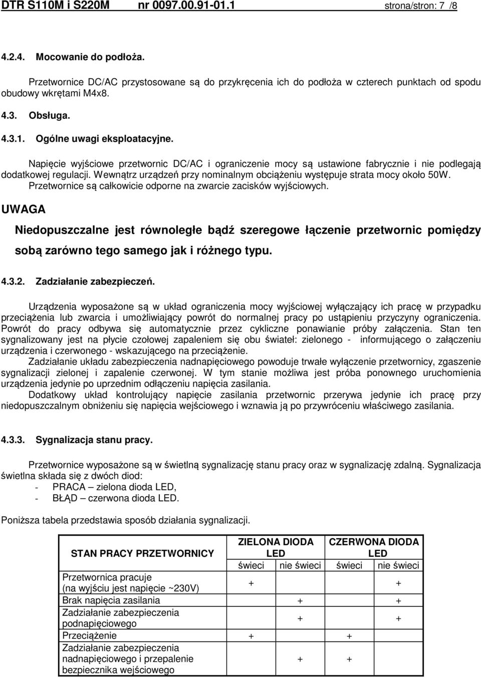 Napięcie wyjściowe przetwornic DC/AC i ograniczenie mocy są ustawione fabrycznie i nie podlegają dodatkowej regulacji. Wewnątrz urządzeń przy nominalnym obciążeniu występuje strata mocy około 50W.