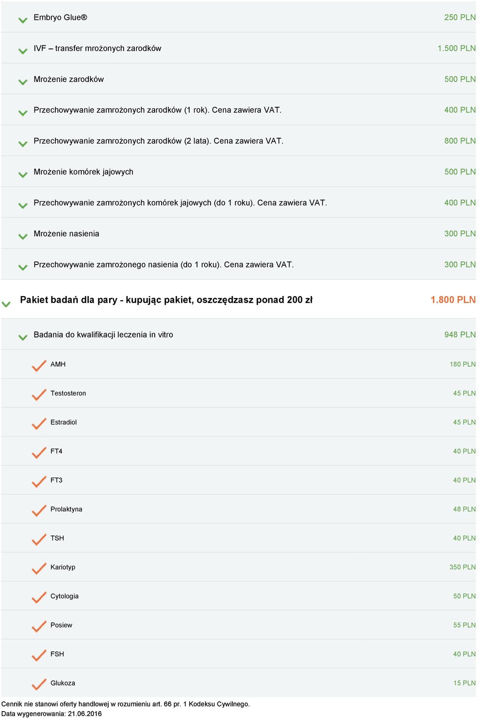 800 PLN Mrożenie komórek jajowych 500 PLN Przechowywanie zamrożonych komórek jajowych (do 1 roku). Cena zawiera VAT.