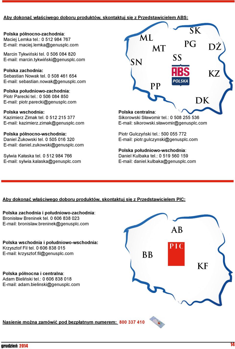 parecki@genusplc.com ML MT SN PP SK PG DŻ SS POLSKA KZ DK Polska wschodnia: Polska centralna: Kazimierz Zimak tel. 0 Sikorowski Sławomir tel.: 0 0 E-mail: kazimierz.zimak@genusplc.