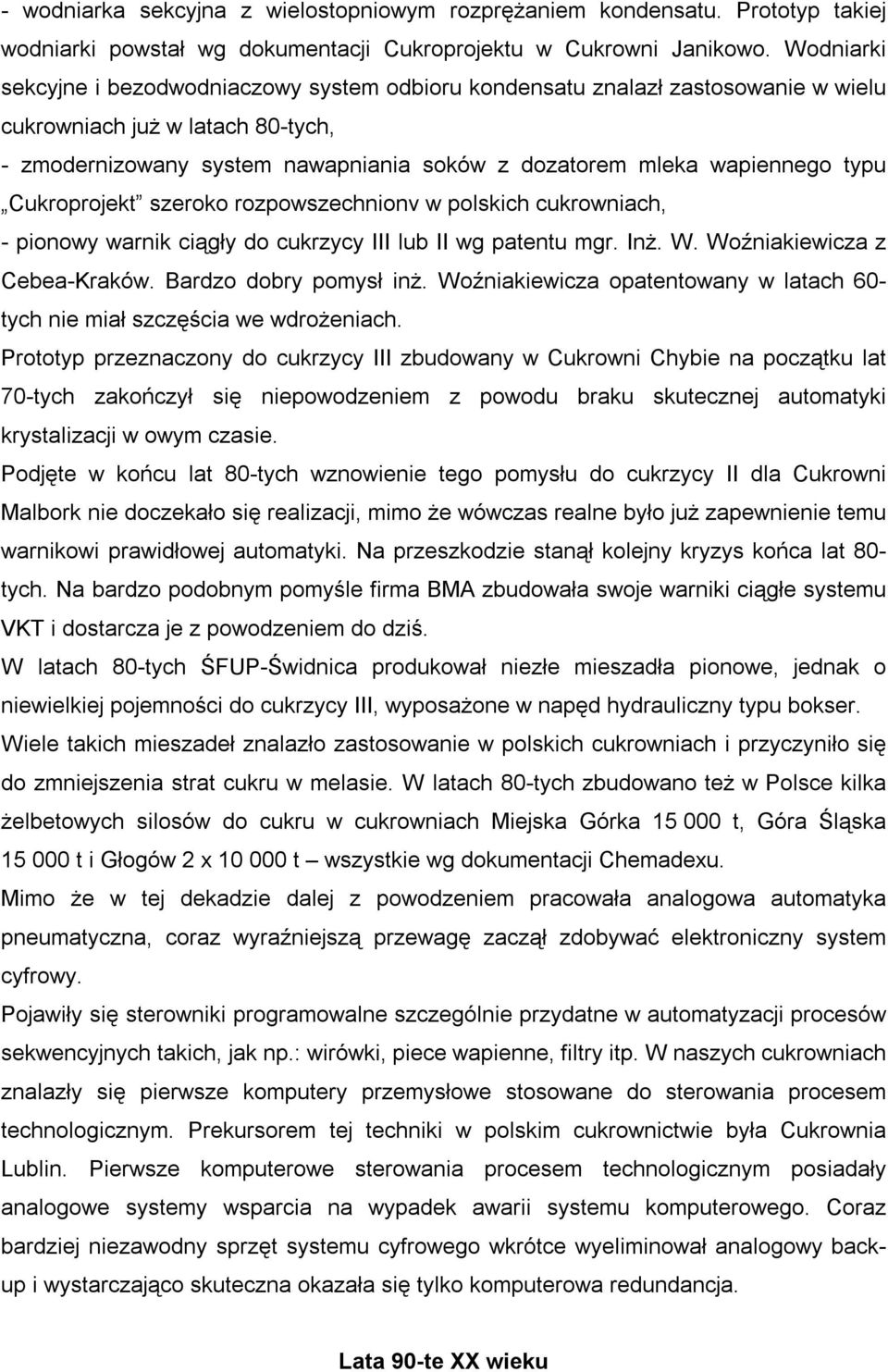 typu Cukroprojekt szeroko rozpowszechnionv w polskich cukrowniach, - pionowy warnik ciągły do cukrzycy III lub II wg patentu mgr. Inż. W. Woźniakiewicza z Cebea-Kraków. Bardzo dobry pomysł inż.
