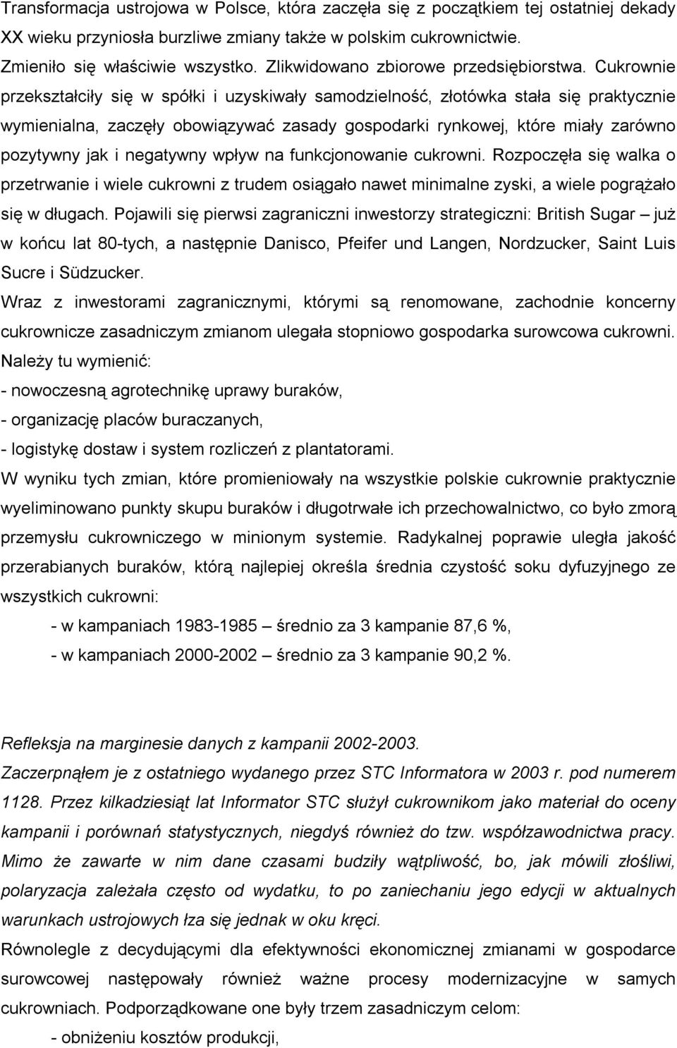 Cukrownie przekształciły się w spółki i uzyskiwały samodzielność, złotówka stała się praktycznie wymienialna, zaczęły obowiązywać zasady gospodarki rynkowej, które miały zarówno pozytywny jak i