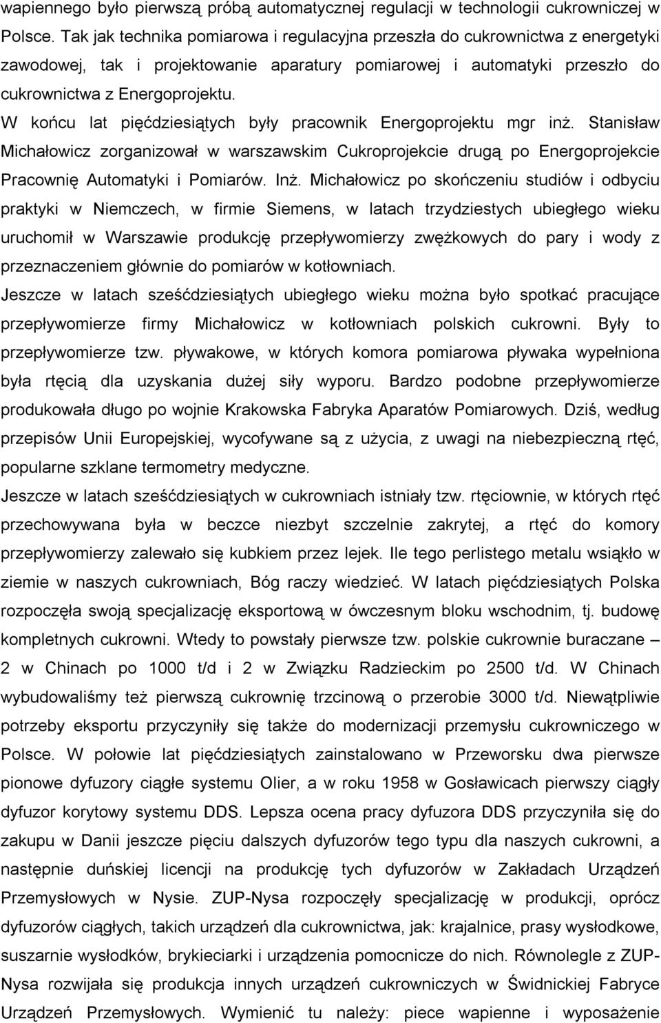 W końcu lat pięćdziesiątych były pracownik Energoprojektu mgr inż. Stanisław Michałowicz zorganizował w warszawskim Cukroprojekcie drugą po Energoprojekcie Pracownię Automatyki i Pomiarów. Inż.